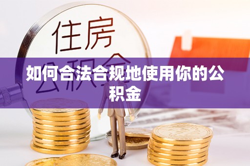 梅县如何合法合规地使用你的公积金